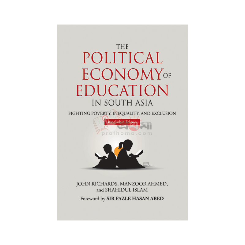 THE POLITICAL ECONOMY OF EDUCATION IN SOUTH ASIA: FIGHTING POVERTY, INEQUALITY, AND EXCLUSION